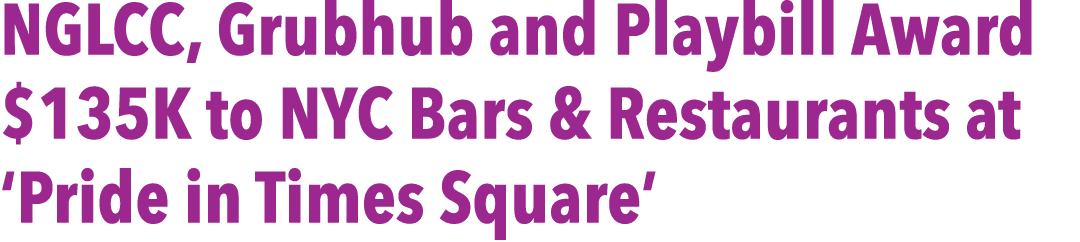 NGLCC, Grubhub and Playbill Award $135K to NYC Bars & Restaurants at ‘Pride in Times Square’