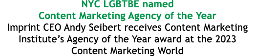 NYC LGBTBE named Content Marketing Agency of the Year Imprint CEO Andy Seibert receives Content Marketing Institute’s...