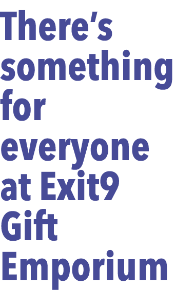 There’s something for everyone at Exit9 Gift Emporium