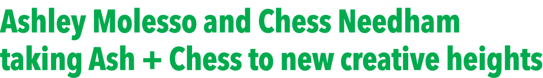 Ashley Molesso and Chess Needham taking Ash + Chess to new creative heights