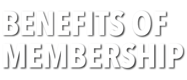 BENEFITS OF MEMBERSHIP