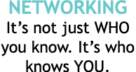 NETWORKING It s not just WHO you know  It s who knows YOU 