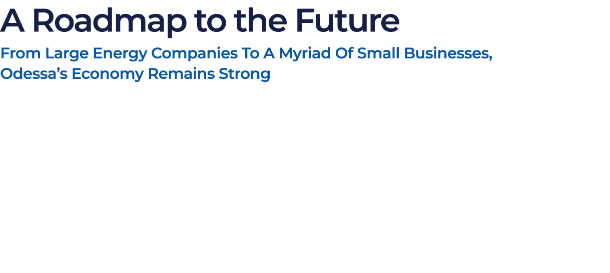 A Roadmap to the Future From Large Energy Companies To A Myriad Of Small Businesses, Odessa’s Economy Remains Strong