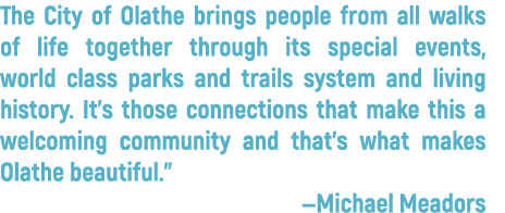 The City of Olathe brings people from all walks of life together through its special events, world class parks and tr   