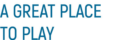 A GREAT PLACE TO PLAY