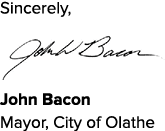 Sincerely, ￼ John Bacon Mayor, City of Olathe