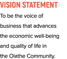 Vision Statement To be the voice of business that advances the economic well being and quality of life in the Olathe ...