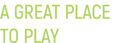A GREAT PLACE TO PLAY