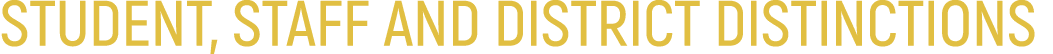 STUDENT, STAFF AND DISTRICT DISTINCTIONS