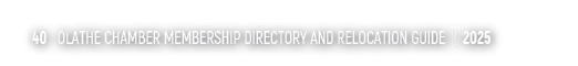 40 OLATHE CHAMBER MEMBERSHIP DIRECTORY AND RELOCATION GUIDE | 2025