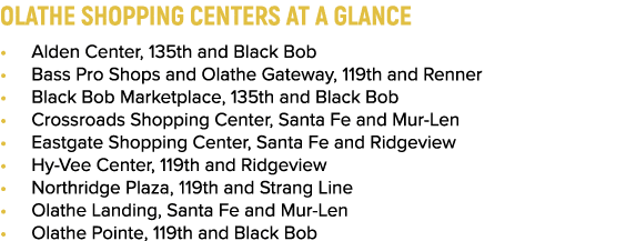 OLATHE SHOPPING CENTERS AT A GLANCE • Alden Center, 135th and Black Bob • Bass Pro Shops and Olathe Gateway, 119th an...