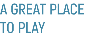 A GREAT PLACE TO PLAY