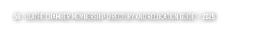 56 OLATHE CHAMBER MEMBERSHIP DIRECTORY AND RELOCATION GUIDE | 2025