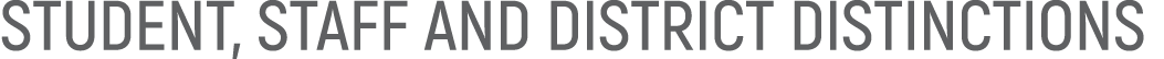 STUDENT, STAFF AND DISTRICT DISTINCTIONS