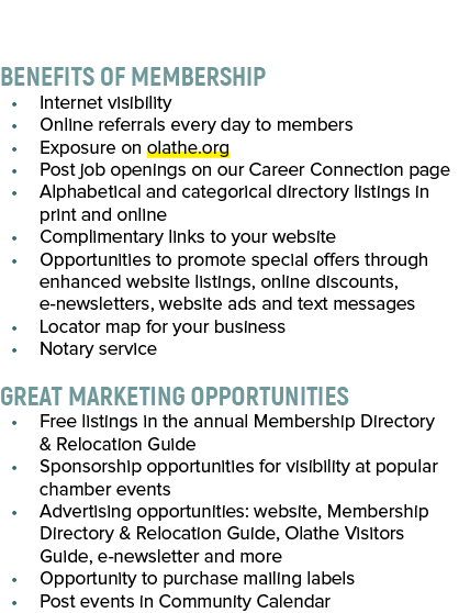 Bene ts of Membership • Internet visibility • Online referrals every day to members • Exposure on olathe.org • Post j...
