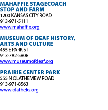 MAHAFFIE STAGECOACH STOP AND FARM 1200 KANSAS CITY ROAD 913-971-5111 www mahaffie org MUSEUM OF DEAF HISTORY, ARTS AN   