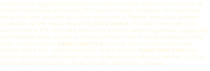 There are 45 neighborhood parks, 57 miles of trails within the city limits, 18 miles of bike lanes and nearly 30 mile...