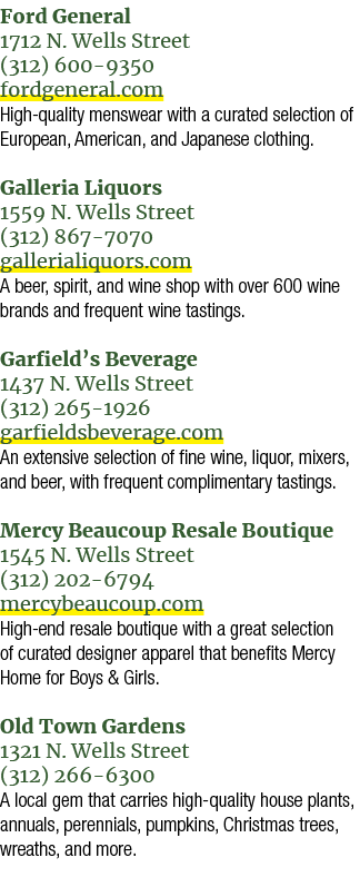 Ford General 1712 N. Wells Street (312) 600 9350 fordgeneral.com High quality menswear with a curated selection of Eu...
