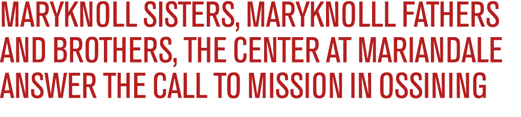 Maryknoll Sisters, Maryknolll Fathers and Brothers, The Center at Mariandale answer the call to mission in Ossining