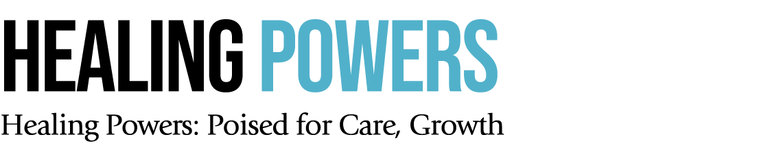 HEALING POWERS Healing Powers: Poised for Care, Growth 