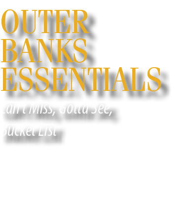 Outer Banks Essentials Can’t Miss, Gotta See, Bucket List
