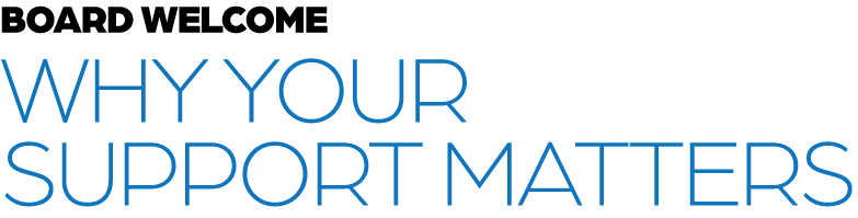 BOARD Welcome Why Your Support Matters