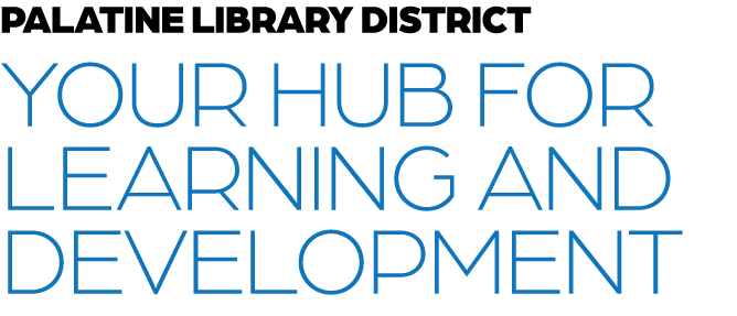 PALATINE LIBRARY DISTRICT Your hub for learning and development 