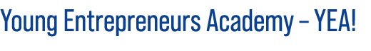 Young Entrepreneurs Academy – YEA!