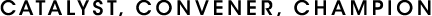 Catalyst, Convener, Champion