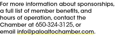 For more information about sponsorships, a full list of member benefits, and hours of operation, contact the Chamber ...