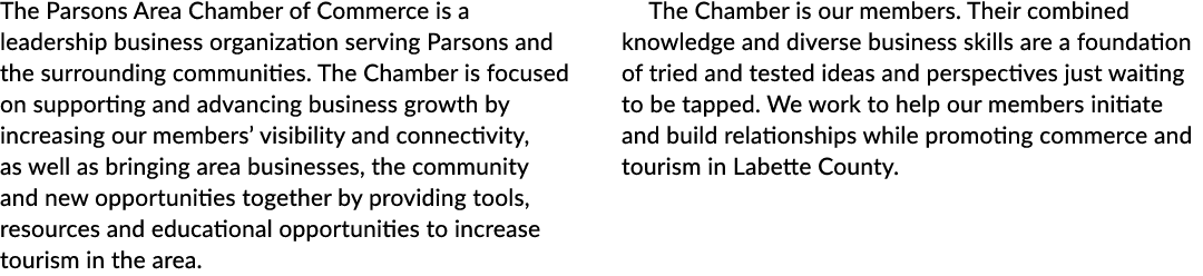 The Parsons Area Chamber of Commerce is a leadership business organization serving Parsons and the surrounding commun...