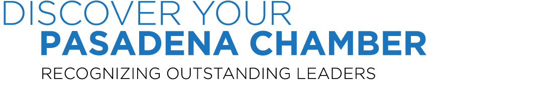 DISCOVER YOUR Pasadena Chamber Recognizing Outstanding Leaders