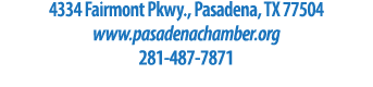 4334 Fairmont Pkwy., Pasadena, TX 77504 www.pasadenachamber.org 281 487 7871 