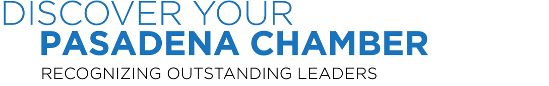 DISCOVER YOUR Pasadena Chamber Recognizing Outstanding Leaders