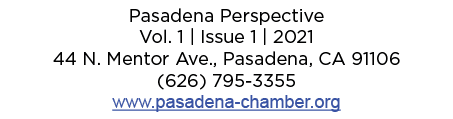 Pasadena Perspective Vol. 1 | Issue 1 | 2021 44 N. Mentor Ave., Pasadena, CA 91106 (626) 795 3355 www.pasadena chambe...