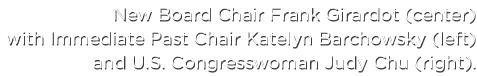 New Board Chair Frank Girardot (center) with Immediate Past Chair Katelyn Barchowsky (left) and U.S. Congresswoman Ju...