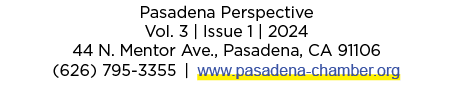 Pasadena Perspective ﻿Vol. 3 | Issue 1 | 2024 44 N. Mentor Ave., Pasadena, CA 91106 (626) 795 3355 | www.pasadena cha...