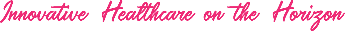 Innovative Healthcare on the Horizon