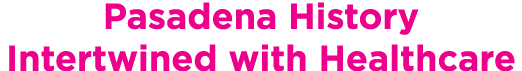 Pasadena History Intertwined with Healthcare