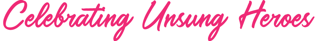 Celebrating Unsung Heroes