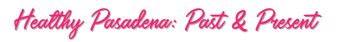 Healthy Pasadena: Past & Present