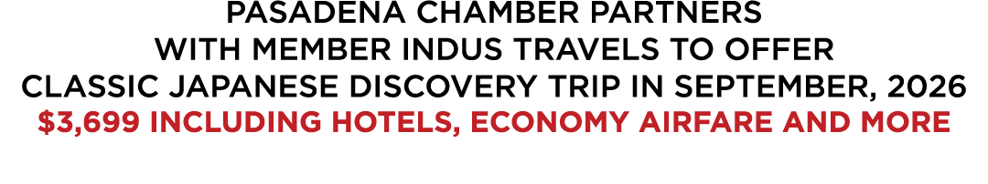 PASADENA CHAMBER PARTNERS WITH MEMBER INDUS TRAVELS TO OFFER CLASSIC JAPANESE DISCOVERY TRIP IN SEPTEMBER, 2026 $3,69...