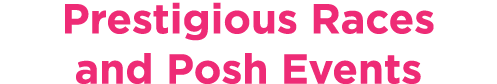 Prestigious Races and Posh Events
