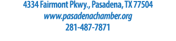 4334 Fairmont Pkwy., Pasadena, TX 77504 www.pasadenachamber.org 281 487 7871 