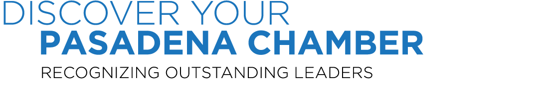 DISCOVER YOUR Pasadena Chamber Recognizing Outstanding Leaders