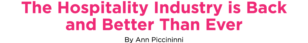 The Hospitality Industry is Back and Better Than Ever By Ann Piccininni