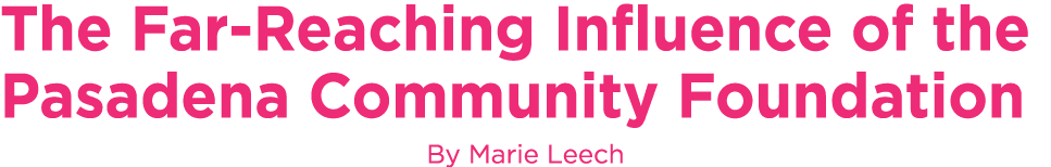 The Far Reaching Influence of the Pasadena Community Foundation By Marie Leech