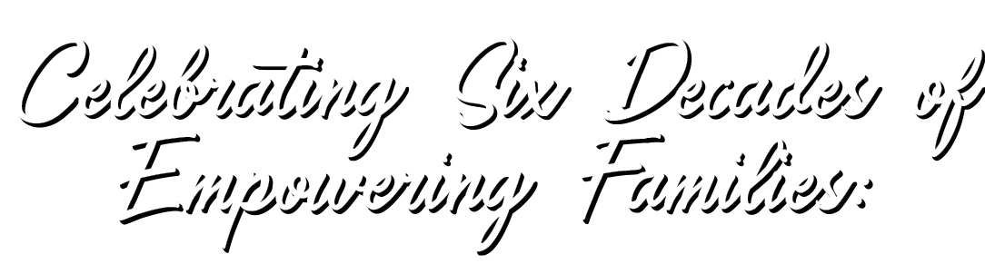 Celebrating Six Decades of Empowering Families: 