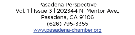 Pasadena Perspective Vol. 1 | Issue 3 | 202344 N. Mentor Ave., Pasadena, CA 91106 (626) 795 3355 www.pasadena chamber...