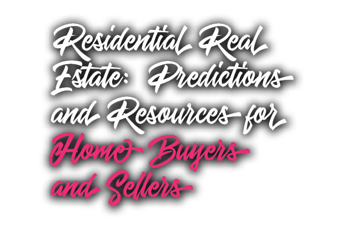Residential Real Estate: Predictions and Resources for Home Buyers and Sellers